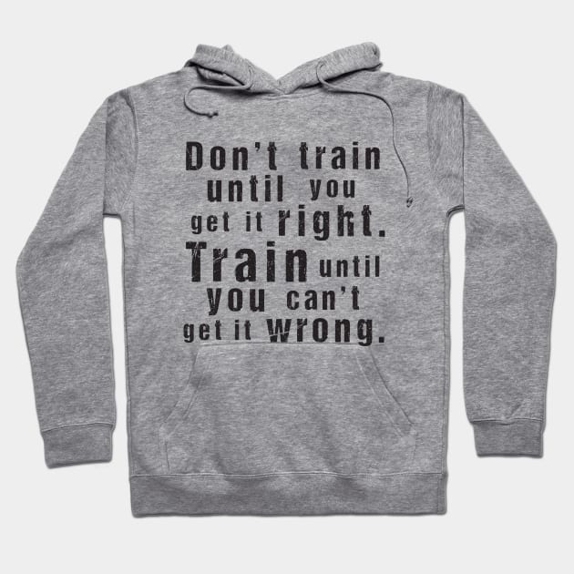 Train Until You Can't Get It Wrong – Motivational Training Quote (Black) Hoodie by illucalliart